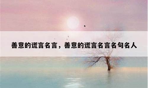 善意的谎言名人素材_善意的谎言名人名言鲁迅